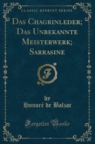 Cover of Das Chagrinleder; Das Unbekannte Meisterwerk; Sarrasine (Classic Reprint)