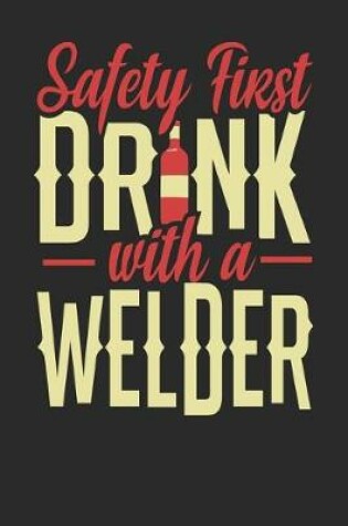 Cover of Safety First Drink With A Welder