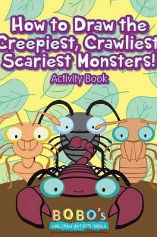 Cover of How to Draw the Creepiest, Crawliest, Scariest Monsters! Activity Book