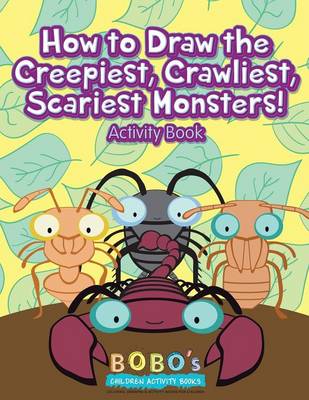 Book cover for How to Draw the Creepiest, Crawliest, Scariest Monsters! Activity Book