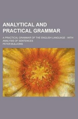 Cover of Analytical and Practical Grammar; A Practical Grammar of the English Language