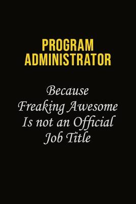 Book cover for Program Administrator Because Freaking Awesome Is Not An Official Job Title