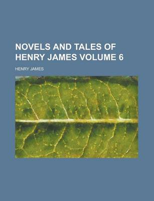 Book cover for Novels and Tales of Henry James Volume 6