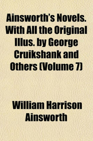 Cover of Ainsworth's Novels. with All the Original Illus. by George Cruikshank and Others (Volume 7)