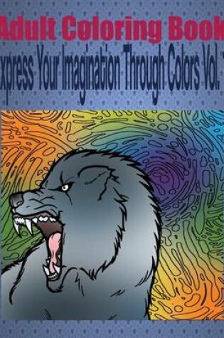 Cover of Adult Coloring Book Express Your Imagination Through Colors Vol. 1