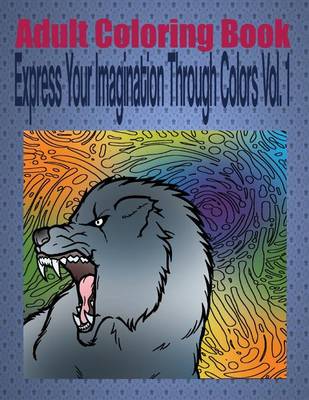 Book cover for Adult Coloring Book Express Your Imagination Through Colors Vol. 1