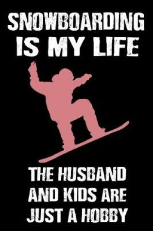Cover of Snowboarding Is My Life the Husband and Kids Are Just a Hobby