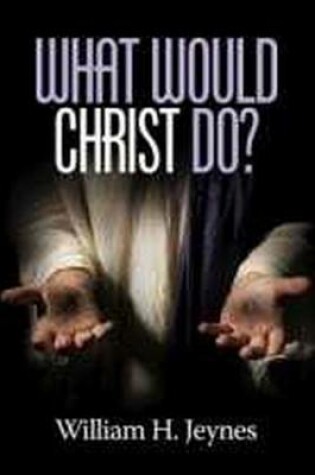 Cover of What Would Christ Do?