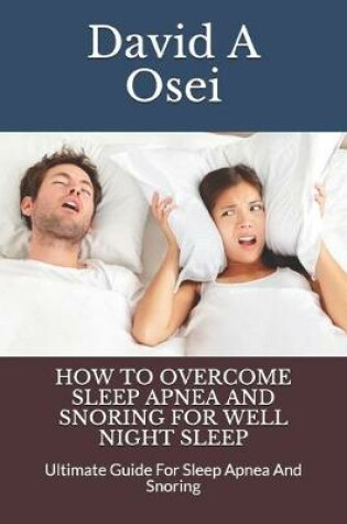 Cover of How to Overcome Sleep Apnea and Snoring for Well Night Sleep