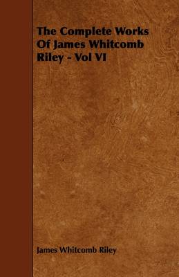 Book cover for The Complete Works Of James Whitcomb Riley - Vol VI