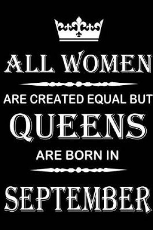 Cover of All Women Are Created Equal But Queens Are Born In September