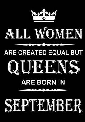 Book cover for All Women Are Created Equal But Queens Are Born In September