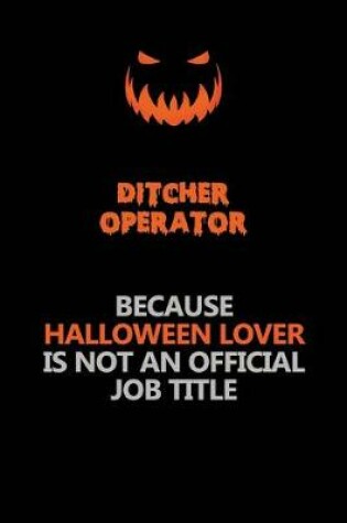 Cover of Ditcher Operator Because Halloween Lover Is Not An Official Job Title