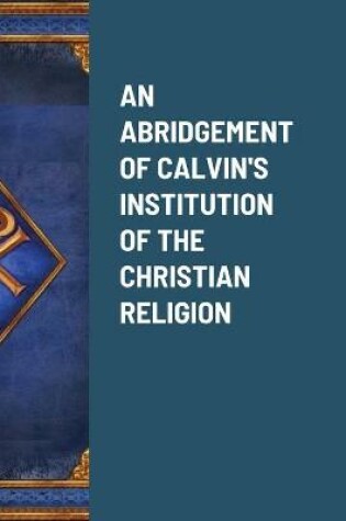 Cover of An Abridgement of Calvin's Institution of the Christian Religion