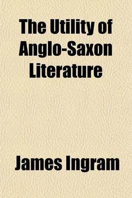 Book cover for The Utility of Anglo-Saxon Literature; With King Alfred's Geography of Europe