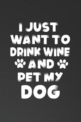 Book cover for I Just Want To Drink Wine And Pet My Dog