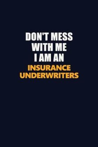 Cover of Don't Mess With Me Because I Am An Insurance Underwriters