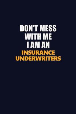 Book cover for Don't Mess With Me Because I Am An Insurance Underwriters