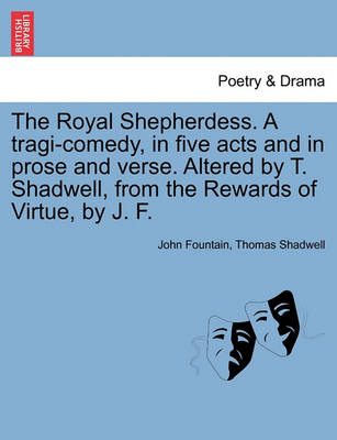 Book cover for The Royal Shepherdess. a Tragi-Comedy, in Five Acts and in Prose and Verse. Altered by T. Shadwell, from the Rewards of Virtue, by J. F.
