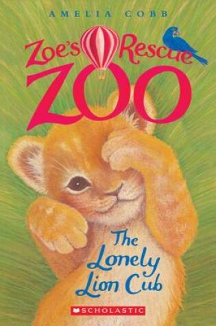 Cover of The Lonely Lion Cub (Zoe's Rescue Zoo #1), Volume 1