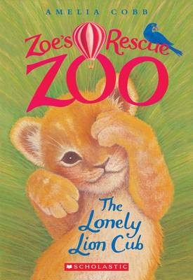 Book cover for The Lonely Lion Cub (Zoe's Rescue Zoo #1), Volume 1