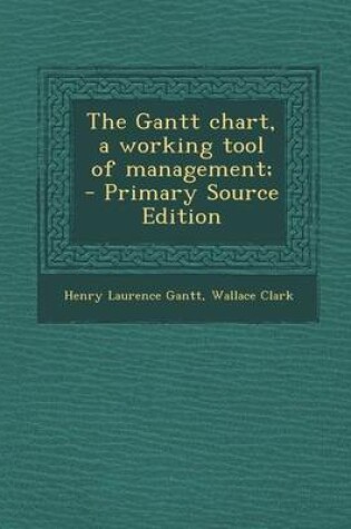 Cover of The Gantt Chart, a Working Tool of Management; - Primary Source Edition