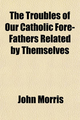 Book cover for The Troubles of Our Catholic Fore-Fathers Related by Themselves