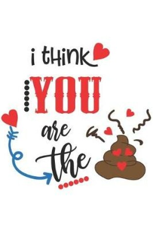 Cover of Funny Hilarious I Think You Are The Poop Valentine Gift Notebook