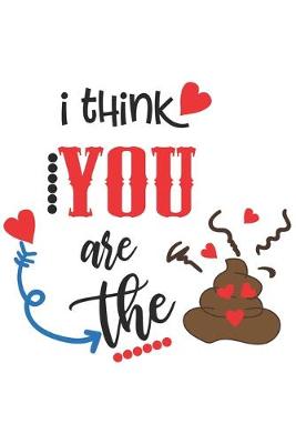 Book cover for Funny Hilarious I Think You Are The Poop Valentine Gift Notebook