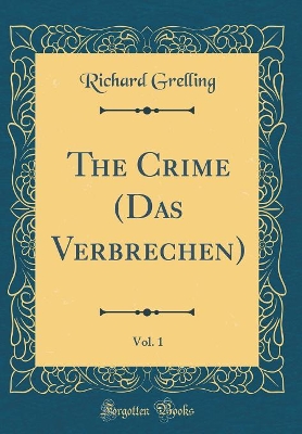 Book cover for The Crime (Das Verbrechen), Vol. 1 (Classic Reprint)