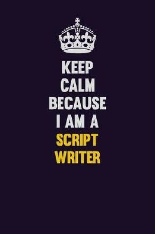 Cover of Keep Calm Because I Am A script writer