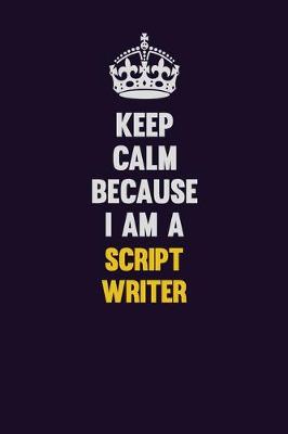 Book cover for Keep Calm Because I Am A script writer