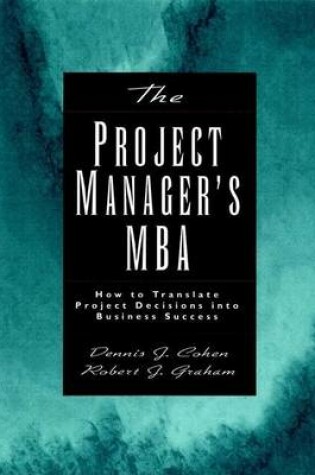 Cover of The Project Manager's MBA: How to Translate Project Decisions Into Business Success