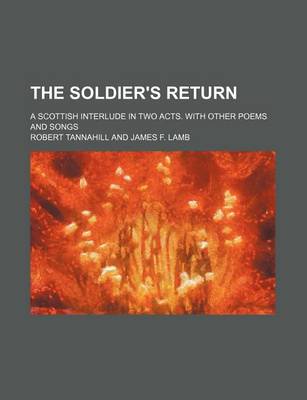 Book cover for The Soldier's Return; A Scottish Interlude in Two Acts. with Other Poems and Songs