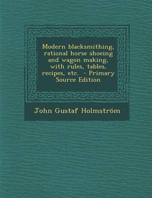 Book cover for Modern Blacksmithing, Rational Horse Shoeing and Wagon Making, with Rules, Tables, Recipes, Etc. - Primary Source Edition