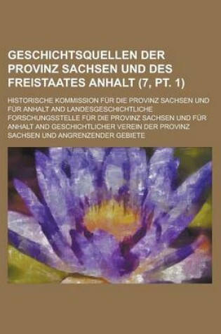 Cover of Geschichtsquellen Der Provinz Sachsen Und Des Freistaates Anhalt (7, PT. 1)