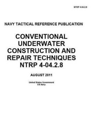 Cover of Navy Tactical Reference Publication NTRP 4-04.2.8 Conventional Underwater Construction And Repair Techniques NTRP 4-04.2.8 AUGUST 2011