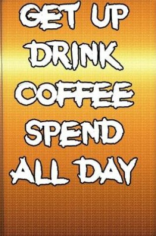 Cover of Get up Drink coffee Spend all day