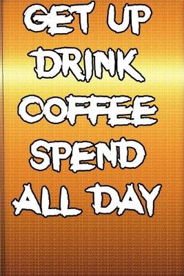 Book cover for Get up Drink coffee Spend all day