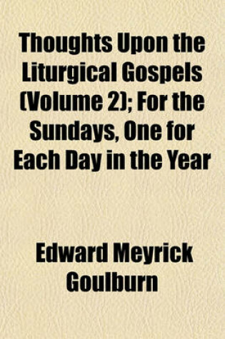 Cover of Thoughts Upon the Liturgical Gospels (Volume 2); For the Sundays, One for Each Day in the Year