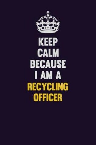 Cover of Keep Calm Because I Am A Recycling Officer
