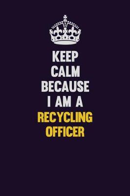 Book cover for Keep Calm Because I Am A Recycling Officer