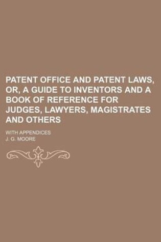 Cover of Patent Office and Patent Laws, Or, a Guide to Inventors and a Book of Reference for Judges, Lawyers, Magistrates and Others; With Appendices