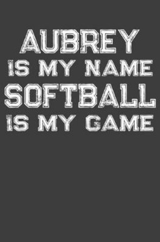 Cover of Aubrey Is My Name Softball Is My Game