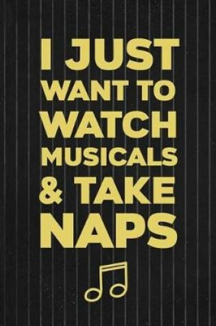 Cover of I Just Want To Watch Musicals & Take Naps