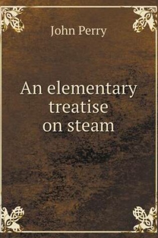 Cover of An elementary treatise on steam