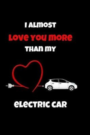 Cover of I Almost Love You More Than My Electric Car
