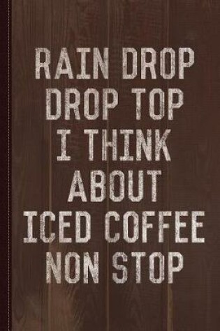 Cover of Rain Drop Drop Top I Drink Iced Coffee Non Stop Journal Notebook