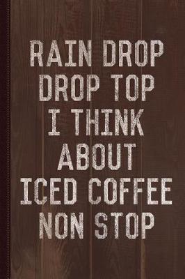 Book cover for Rain Drop Drop Top I Drink Iced Coffee Non Stop Journal Notebook