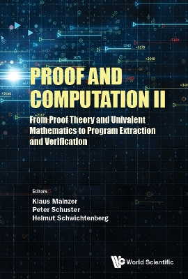 Cover of Proof And Computation Ii: From Proof Theory And Univalent Mathematics To Program Extraction And Verification